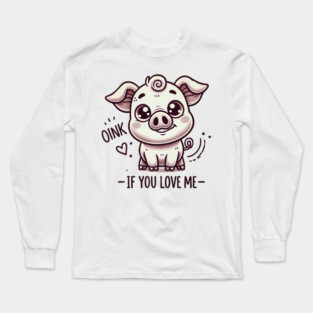 Oink if you love me Long Sleeve T-Shirt