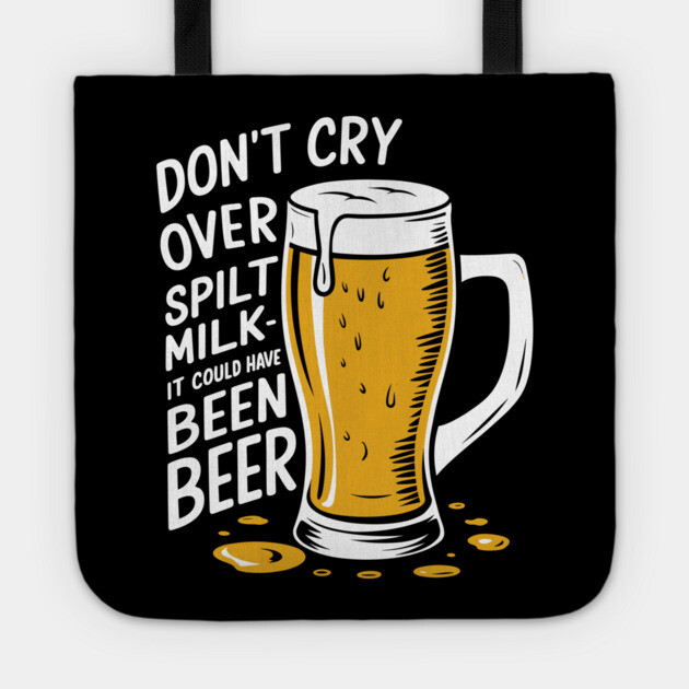 Don't Cry Over Spilt Milk Beer Drinker Humor Pun Tote by Anticorporati