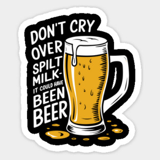 Don't Cry Over Spilt Milk Beer Drinker Humor Pun Sticker