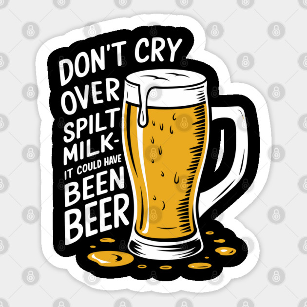 Don't Cry Over Spilt Milk Beer Drinker Humor Pun Sticker by Anticorporati