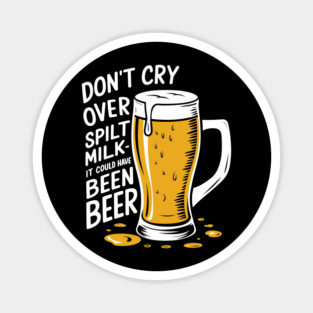 Don't Cry Over Spilt Milk Beer Drinker Humor Pun Magnet