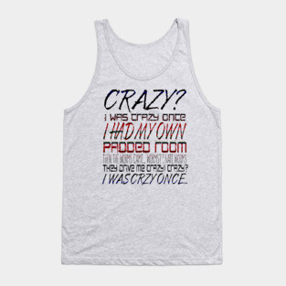 Crazy? I Was Crazy Once. I Had My Own Padded Room. Then The Worms  Came...Worms? I Hate Worms. They Drive Me Crazy! Crazy? I Was Crzy Once... Tank Top