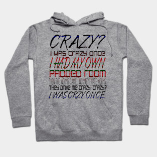 Crazy? I Was Crazy Once. I Had My Own Padded Room. Then The Worms  Came...Worms? I Hate Worms. They Drive Me Crazy! Crazy? I Was Crzy Once... Hoodie