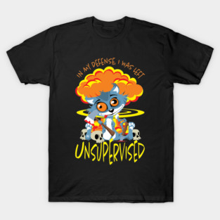 In My Defense I Was Left Unsupervised T-Shirt