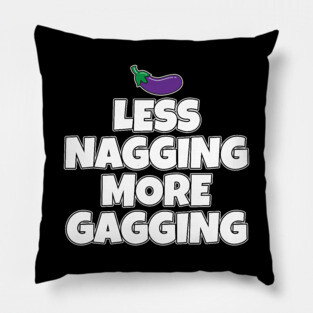 Less Nagging More Gagging Pillow
