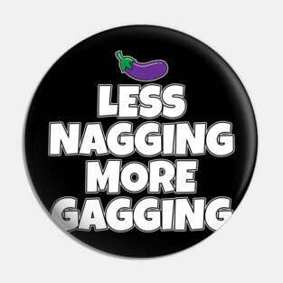 Less Nagging More Gagging Pin