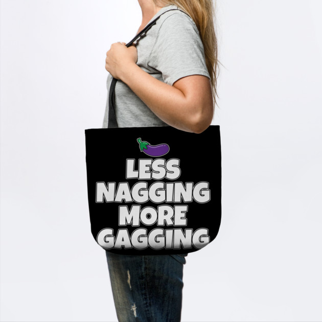 Less Nagging More Gagging by belownormal