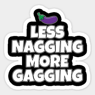 Less Nagging More Gagging Sticker