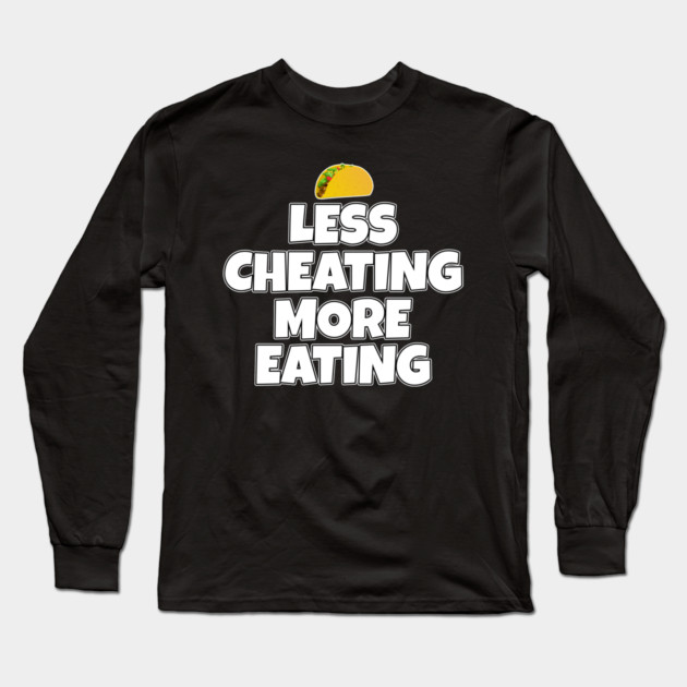 Less Cheating More Eating Taco Long Sleeve T-Shirt by belownormal