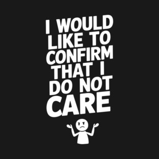 I Do Not Care Sarcastic Sassy Attitude T-Shirt