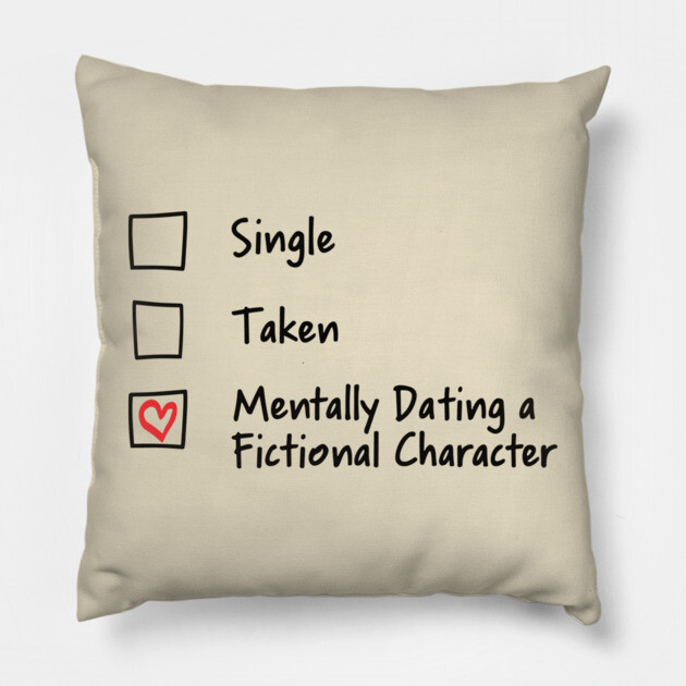 Single Taken Mentally Dating a Fictional Character Bookish Romance Pillow by Anticorporati