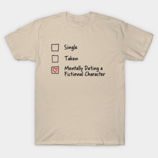 Single Taken Mentally Dating a Fictional Character Bookish Romance T-Shirt