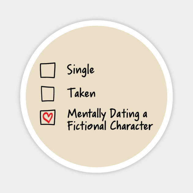 Single Taken Mentally Dating a Fictional Character Bookish Romance Magnet by Anticorporati
