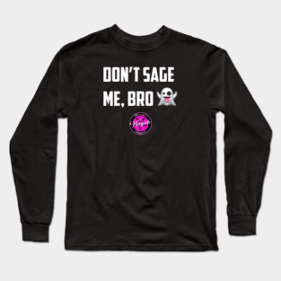 Don't Sage Me, Bro! Long Sleeve T-Shirt