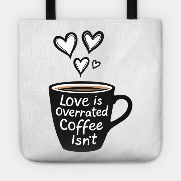 Love Is Overrated Coffee Isn't Anti Romance Sarcasm Tote by Anticorporati