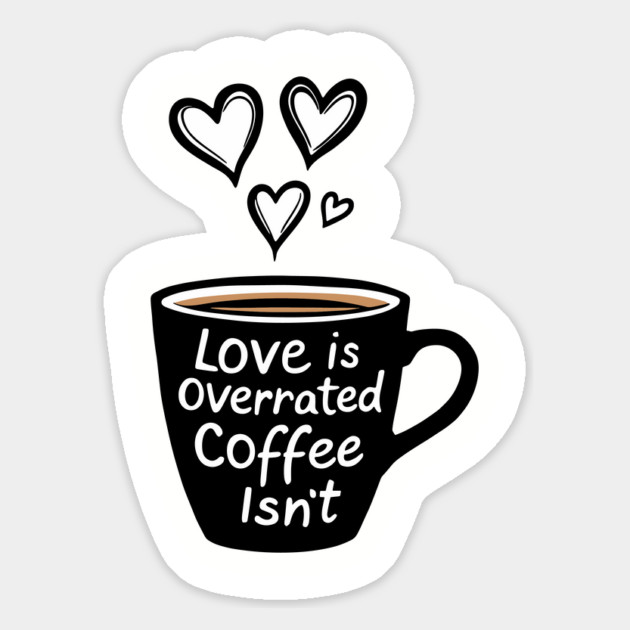 Love Is Overrated Coffee Isn't Anti Romance Sarcasm Magnet by Anticorporati
