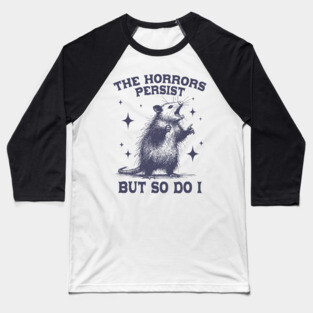 The Horrors Persist But So Do I Funny Opossum Meme Baseball T-Shirt
