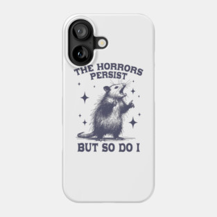 The Horrors Persist But So Do I Funny Opossum Meme Phone Case