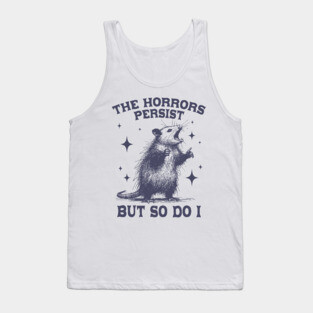 The Horrors Persist But So Do I Funny Opossum Meme Tank Top