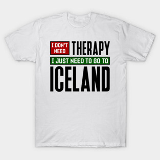 I don't need therapy, I just need to go to Iceland T-Shirt