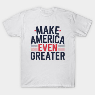 Making America Even Greater, USA T-Shirt