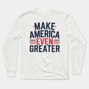 Making America Even Greater, USA Long Sleeve T-Shirt