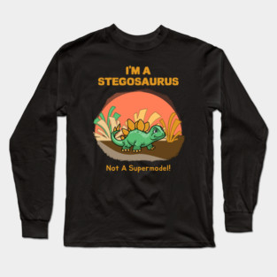 I’m a Stegosaurus, Not a Supermodel! Long Sleeve T-Shirt