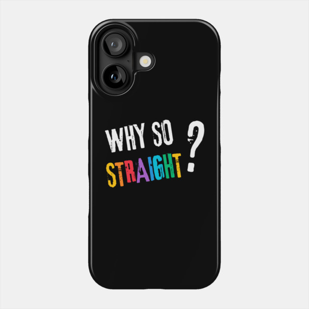 Why so Straight? - Funny LGBT Pride Design Phone Case by TuncGK