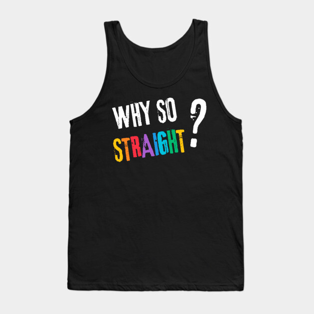 Why so Straight? - Funny LGBT Pride Design Tank Top by TuncGK