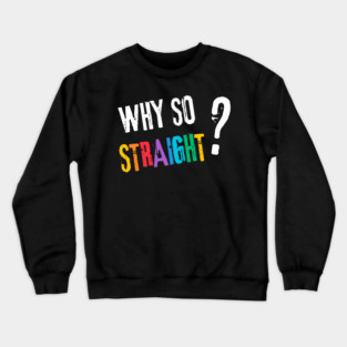 Why so Straight? - Funny LGBT Pride Design Crewneck Sweatshirt