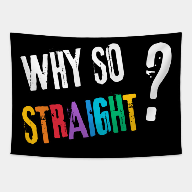 Why so Straight? - Funny LGBT Pride Design Tapestry by TuncGK