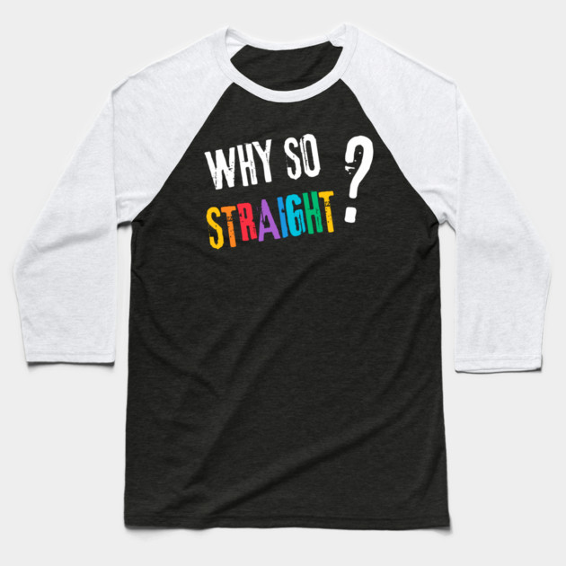 Why so Straight? - Funny LGBT Pride Design Baseball T-Shirt by TuncGK