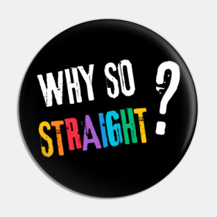 Why so Straight? - Funny LGBT Pride Design Pin