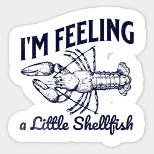I'm Feeling A Little Shellfish Sticker