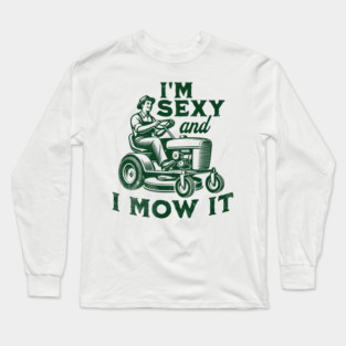 I'm Sexy and I Mow It Long Sleeve T-Shirt