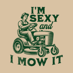 I'm Sexy and I Mow It T-Shirt