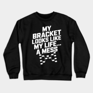 My Bracket Looks Like My Life – March Madness Crewneck Sweatshirt