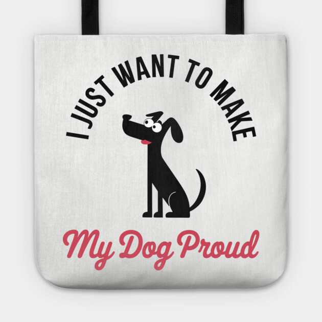I Just Want to Make My Dog Proud Funny Pet Lover Tote by Anticorporati
