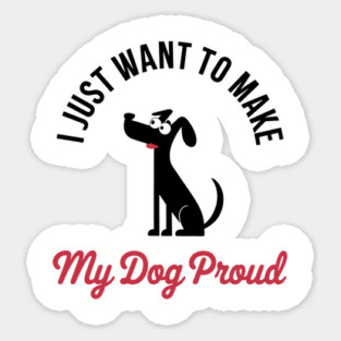 I Just Want to Make My Dog Proud Funny Pet Lover Sticker