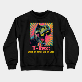 T-Rex: Short on Arms, Big on Sass! Crewneck Sweatshirt