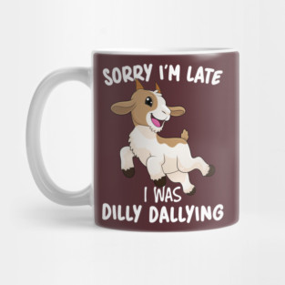 Sorry I'm Late I Was Dilly Dallying Mug