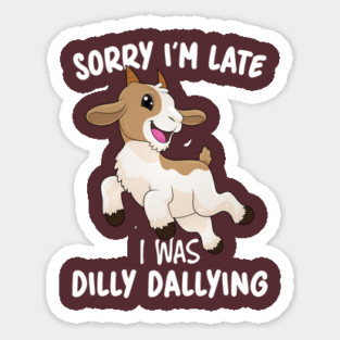Sorry I'm Late I Was Dilly Dallying Magnet