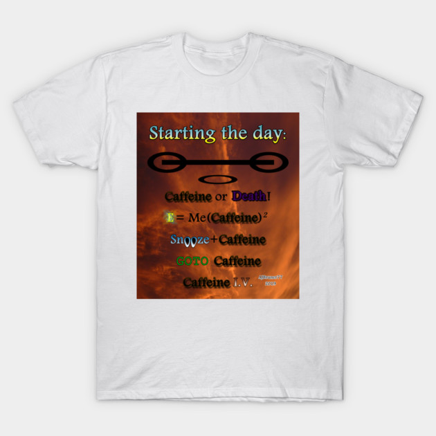 Starting the day v2 T-Shirt by ajbruner77