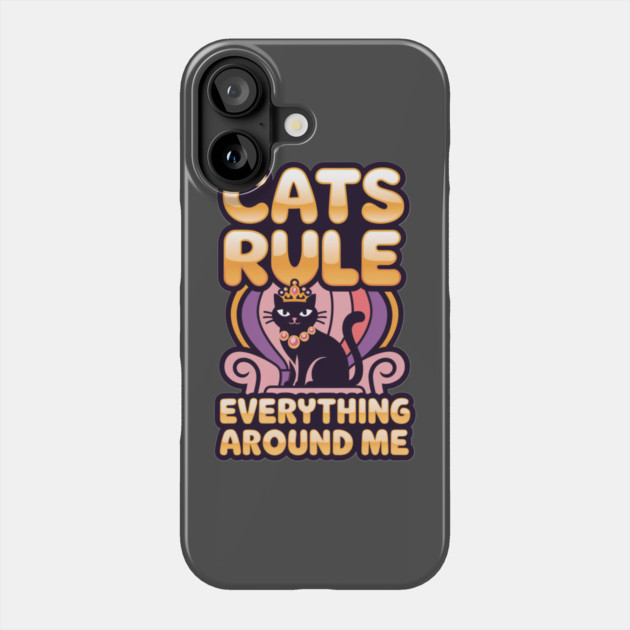 Cats Rule Everything Around Me Phone Case by Pete the Cat Guy
