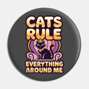 Cats Rule Everything Around Me Pin