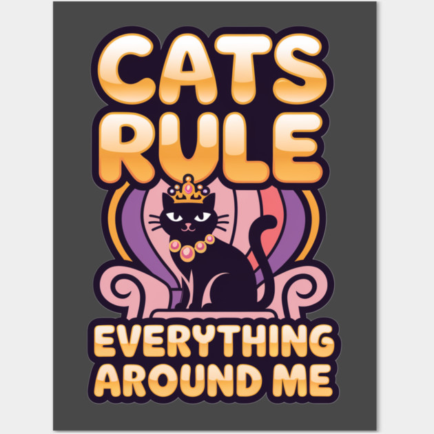 Cats Rule Everything Around Me Wall Art by Pete the Cat Guy
