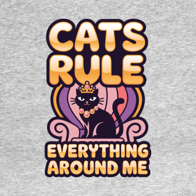 Cats Rule Everything Around Me by Pete the Cat Guy