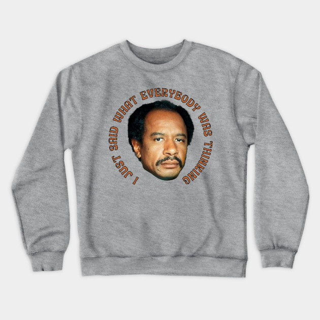 The Jeffersons - I Just Said What Everybody was Thinking Crewneck Sweatshirt by UrbanLifeApparel