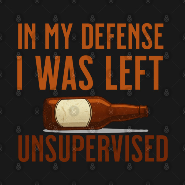 I was left unsupervised with Beer by UrbanLifeApparel