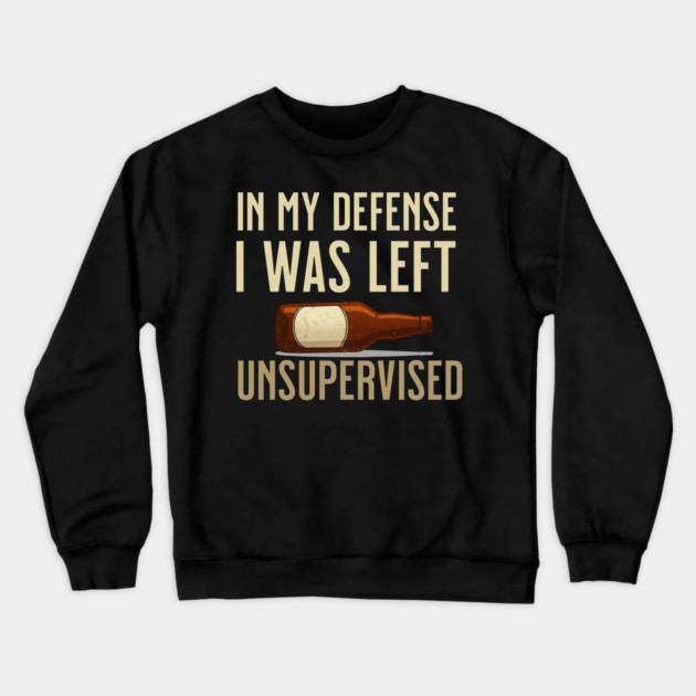 I was left unsupervised with Beer Crewneck Sweatshirt by UrbanLifeApparel